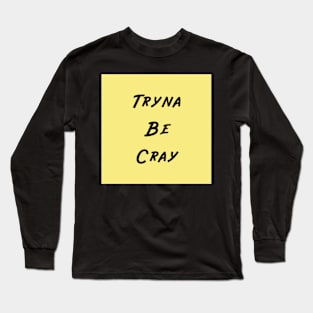 Funny Tryna Be Cray Black Words on Yellow Background Sticker Gifts Long Sleeve T-Shirt